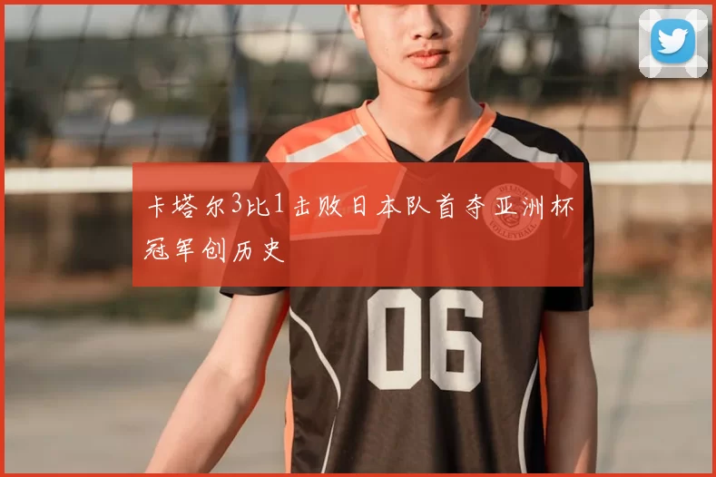 卡塔尔3比1击败日本队首夺亚洲杯冠军创历史