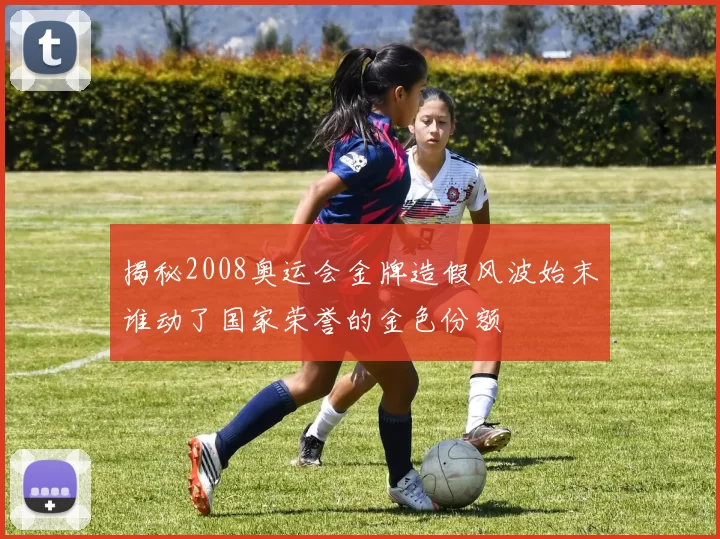 揭秘2008奥运会金牌造假风波始末谁动了国家荣誉的金色份额