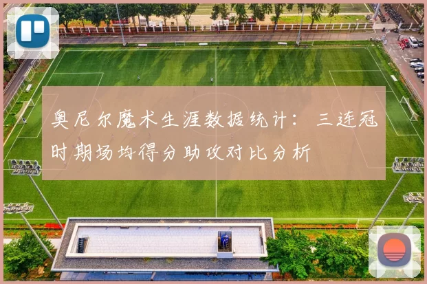 奥尼尔魔术生涯数据统计：三连冠时期场均得分助攻对比分析