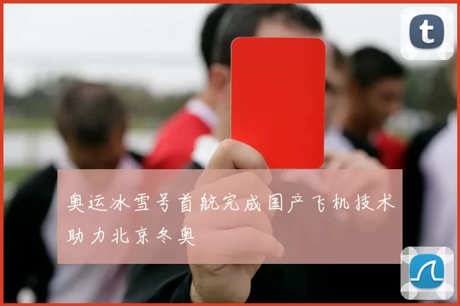 奥运冰雪号首航完成国产飞机技术助力北京冬奥