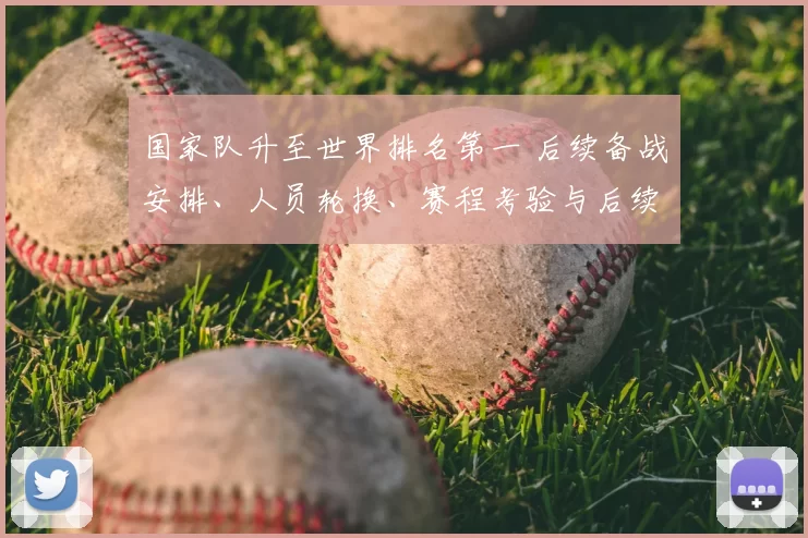 国家队升至世界排名第一 后续备战安排、人员轮换、赛程考验与后续影响