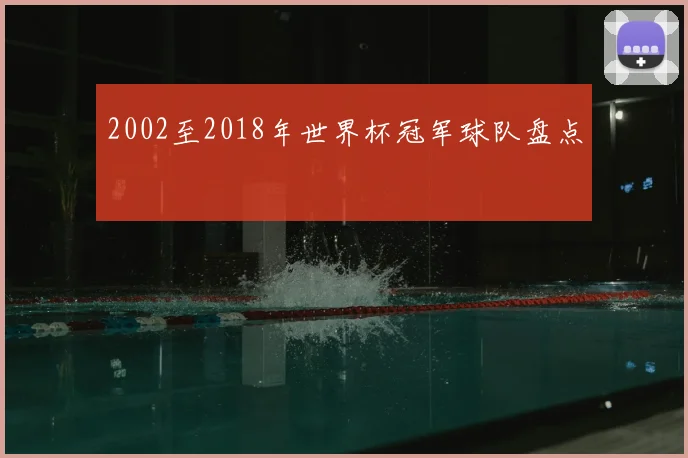 2002至2018年世界杯冠军球队盘点