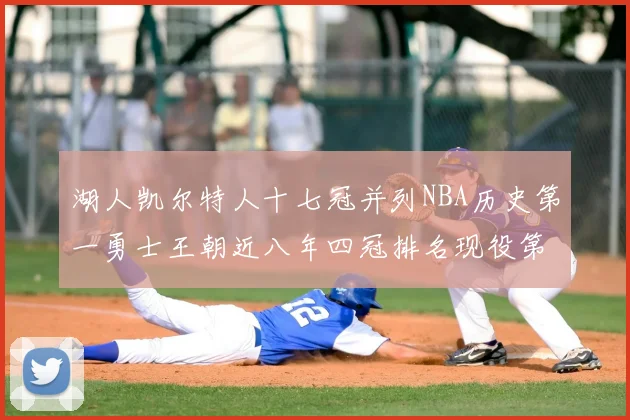 湖人凯尔特人十七冠并列NBA历史第一勇士王朝近八年四冠排名现役第二